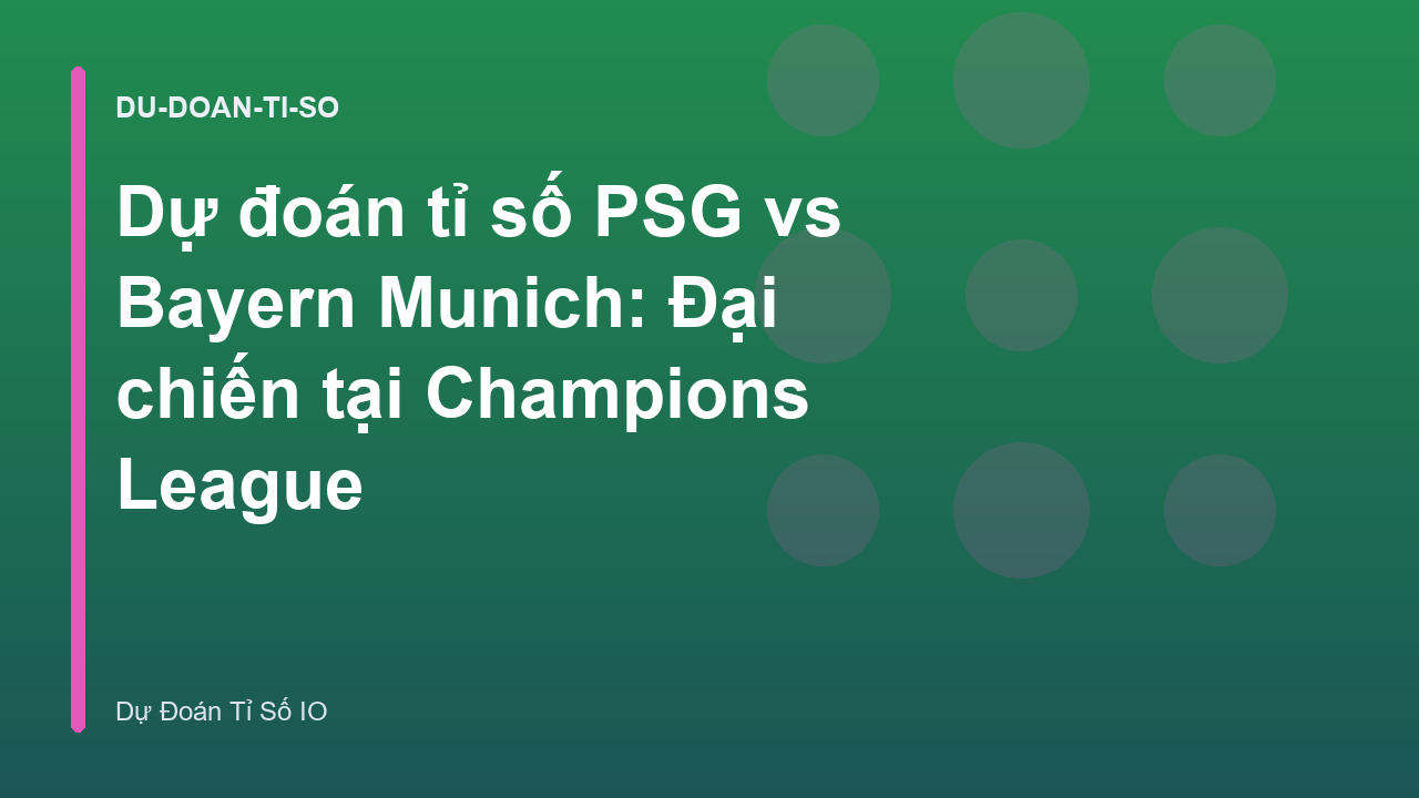 Dự đoán tỉ số PSG vs Bayern Munich: Đại chiến tại Champions League