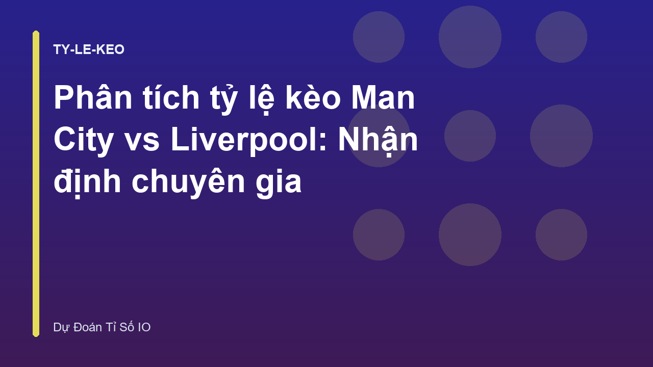 Phân tích tỷ lệ kèo Man City vs Liverpool: Nhận định chuyên gia